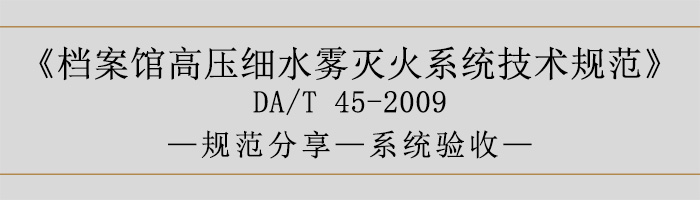 檔案館高壓細(xì)水霧滅火系統(tǒng)技術(shù)規(guī)范-系統(tǒng)驗(yàn)收-700