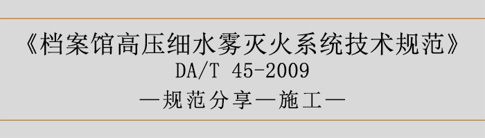 檔案館高壓細水霧滅火系統(tǒng)技術規(guī)范-施工-700