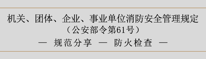 機(jī)關(guān)、團(tuán)體、企業(yè)、事業(yè)單位消防安全管理規(guī)定-防火檢查-700