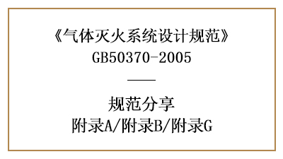 氣體滅火系統(tǒng)設計規(guī)范—附錄A/附錄B/附錄G—四川國晉消防分享